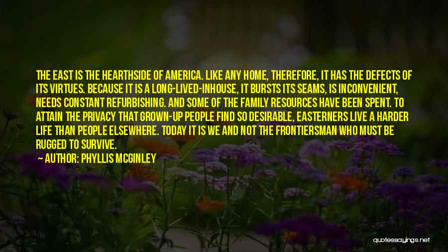 Phyllis McGinley Quotes: The East Is The Hearthside Of America. Like Any Home, Therefore, It Has The Defects Of Its Virtues. Because It