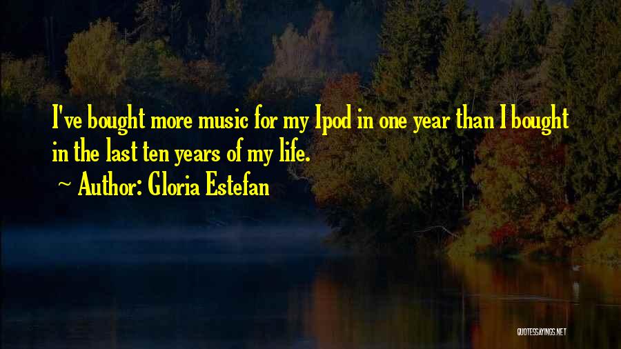 Gloria Estefan Quotes: I've Bought More Music For My Ipod In One Year Than I Bought In The Last Ten Years Of My