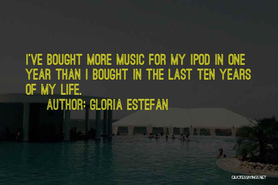 Gloria Estefan Quotes: I've Bought More Music For My Ipod In One Year Than I Bought In The Last Ten Years Of My
