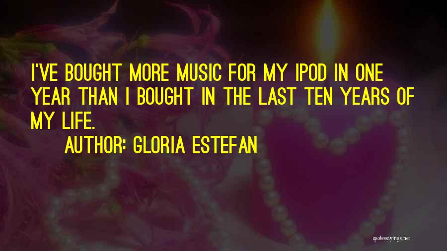 Gloria Estefan Quotes: I've Bought More Music For My Ipod In One Year Than I Bought In The Last Ten Years Of My