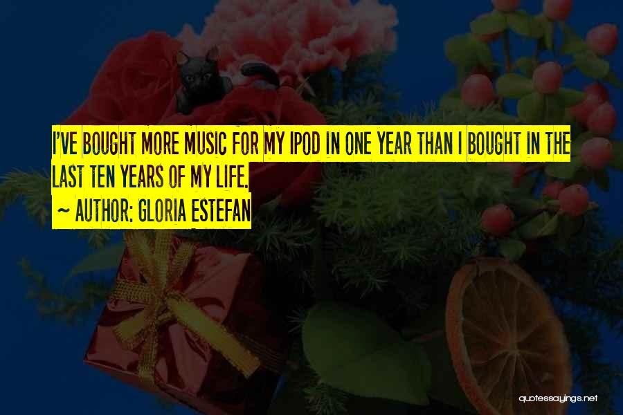 Gloria Estefan Quotes: I've Bought More Music For My Ipod In One Year Than I Bought In The Last Ten Years Of My