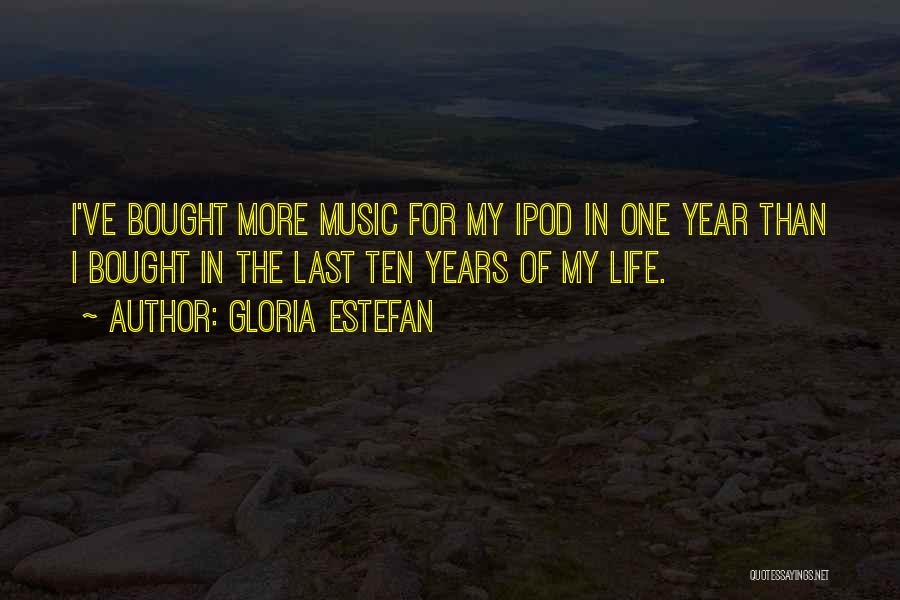 Gloria Estefan Quotes: I've Bought More Music For My Ipod In One Year Than I Bought In The Last Ten Years Of My