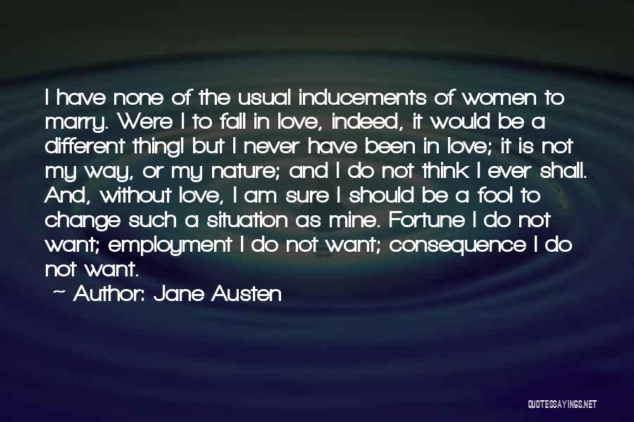 Jane Austen Quotes: I Have None Of The Usual Inducements Of Women To Marry. Were I To Fall In Love, Indeed, It Would