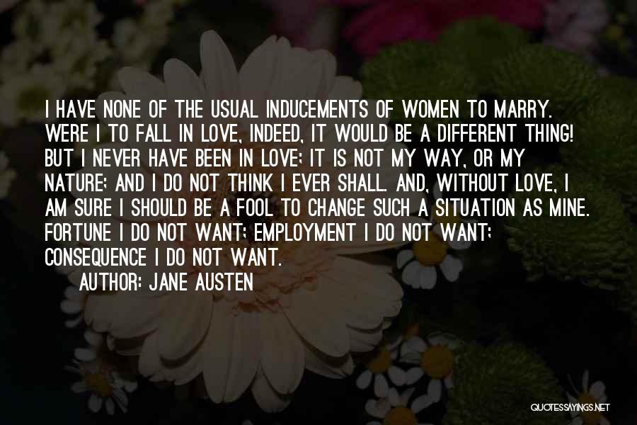 Jane Austen Quotes: I Have None Of The Usual Inducements Of Women To Marry. Were I To Fall In Love, Indeed, It Would