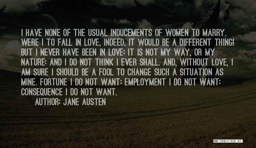 Jane Austen Quotes: I Have None Of The Usual Inducements Of Women To Marry. Were I To Fall In Love, Indeed, It Would