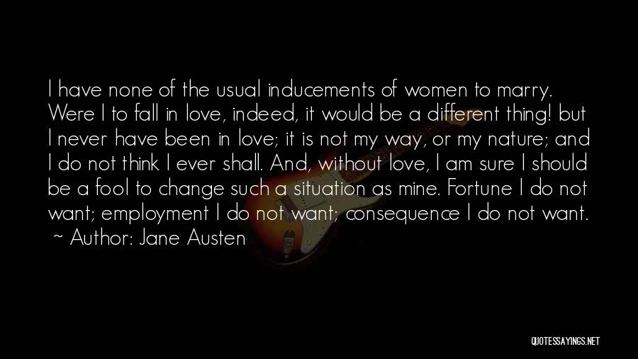 Jane Austen Quotes: I Have None Of The Usual Inducements Of Women To Marry. Were I To Fall In Love, Indeed, It Would