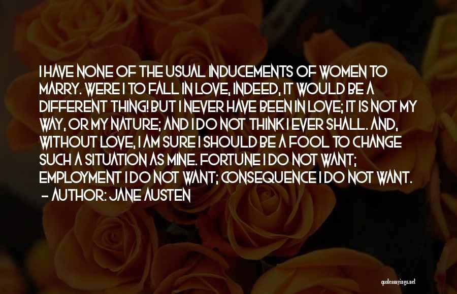 Jane Austen Quotes: I Have None Of The Usual Inducements Of Women To Marry. Were I To Fall In Love, Indeed, It Would