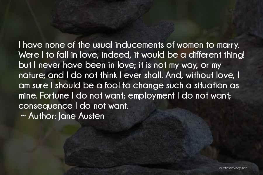 Jane Austen Quotes: I Have None Of The Usual Inducements Of Women To Marry. Were I To Fall In Love, Indeed, It Would