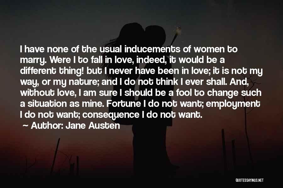 Jane Austen Quotes: I Have None Of The Usual Inducements Of Women To Marry. Were I To Fall In Love, Indeed, It Would