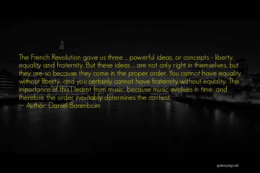 Daniel Barenboim Quotes: The French Revolution Gave Us Three ... Powerful Ideas, Or Concepts - Liberty, Equality And Fraternity. But These Ideas ...