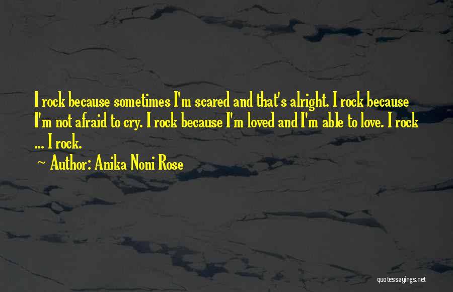 Anika Noni Rose Quotes: I Rock Because Sometimes I'm Scared And That's Alright. I Rock Because I'm Not Afraid To Cry. I Rock Because