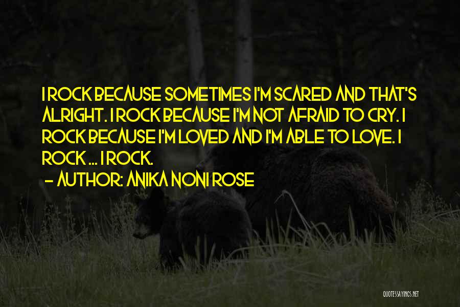 Anika Noni Rose Quotes: I Rock Because Sometimes I'm Scared And That's Alright. I Rock Because I'm Not Afraid To Cry. I Rock Because