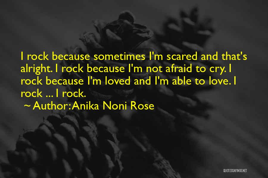 Anika Noni Rose Quotes: I Rock Because Sometimes I'm Scared And That's Alright. I Rock Because I'm Not Afraid To Cry. I Rock Because