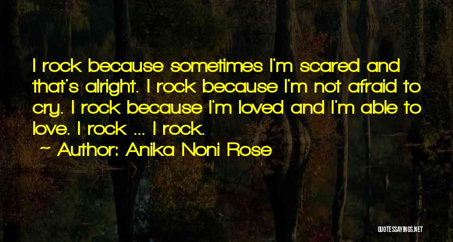 Anika Noni Rose Quotes: I Rock Because Sometimes I'm Scared And That's Alright. I Rock Because I'm Not Afraid To Cry. I Rock Because