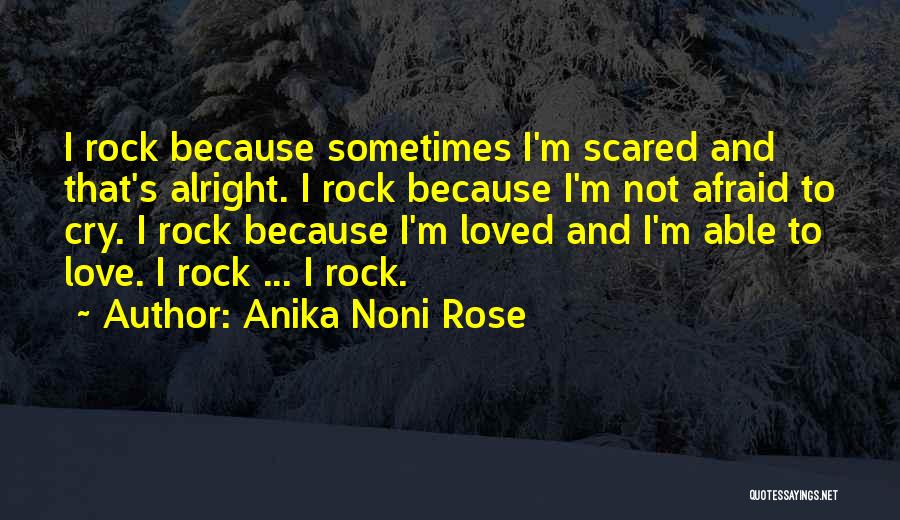 Anika Noni Rose Quotes: I Rock Because Sometimes I'm Scared And That's Alright. I Rock Because I'm Not Afraid To Cry. I Rock Because