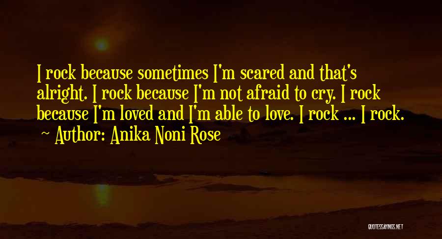 Anika Noni Rose Quotes: I Rock Because Sometimes I'm Scared And That's Alright. I Rock Because I'm Not Afraid To Cry. I Rock Because
