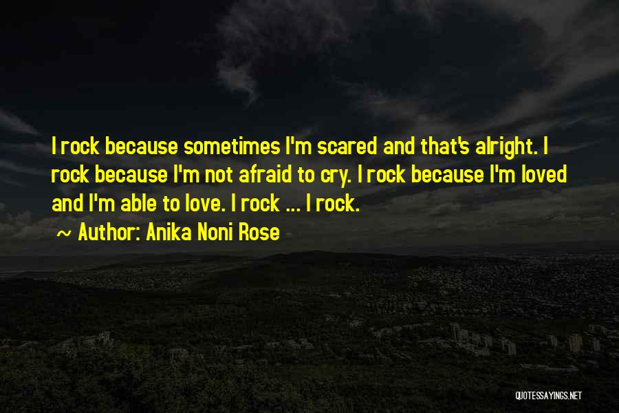 Anika Noni Rose Quotes: I Rock Because Sometimes I'm Scared And That's Alright. I Rock Because I'm Not Afraid To Cry. I Rock Because