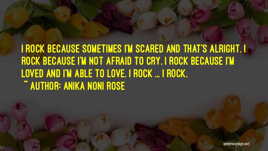 Anika Noni Rose Quotes: I Rock Because Sometimes I'm Scared And That's Alright. I Rock Because I'm Not Afraid To Cry. I Rock Because