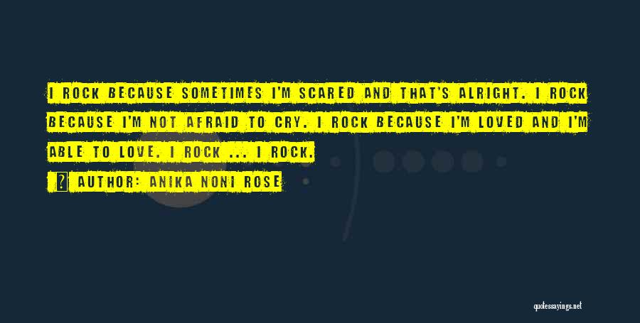 Anika Noni Rose Quotes: I Rock Because Sometimes I'm Scared And That's Alright. I Rock Because I'm Not Afraid To Cry. I Rock Because