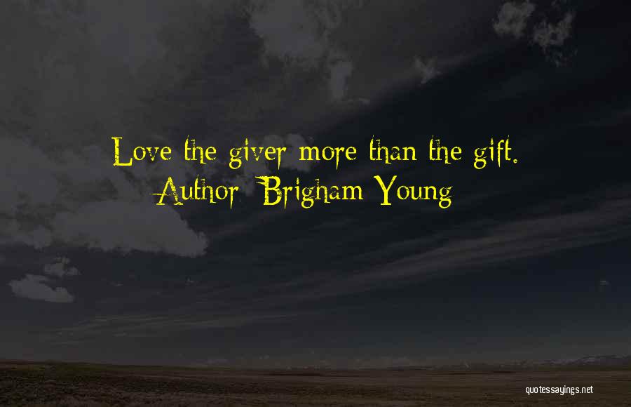 Brigham Young Quotes: Love The Giver More Than The Gift.