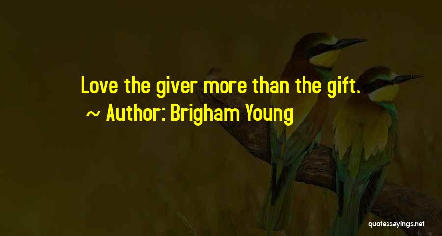 Brigham Young Quotes: Love The Giver More Than The Gift.