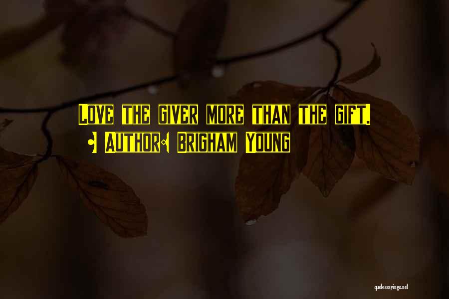 Brigham Young Quotes: Love The Giver More Than The Gift.