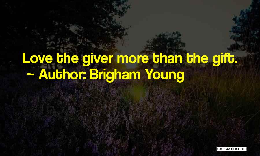 Brigham Young Quotes: Love The Giver More Than The Gift.