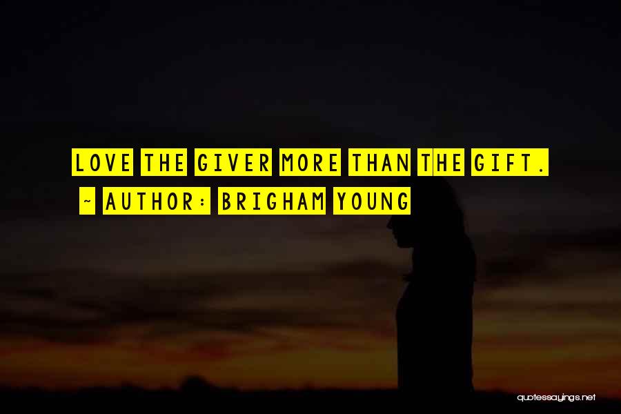 Brigham Young Quotes: Love The Giver More Than The Gift.