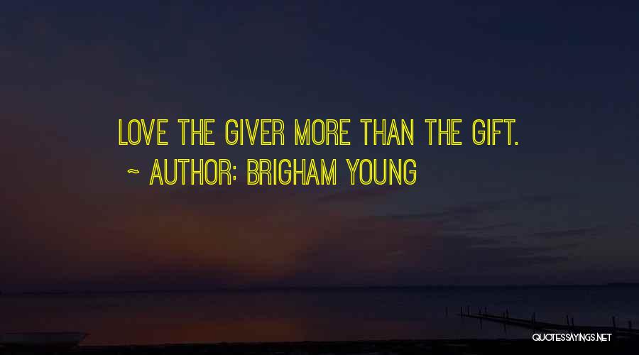 Brigham Young Quotes: Love The Giver More Than The Gift.