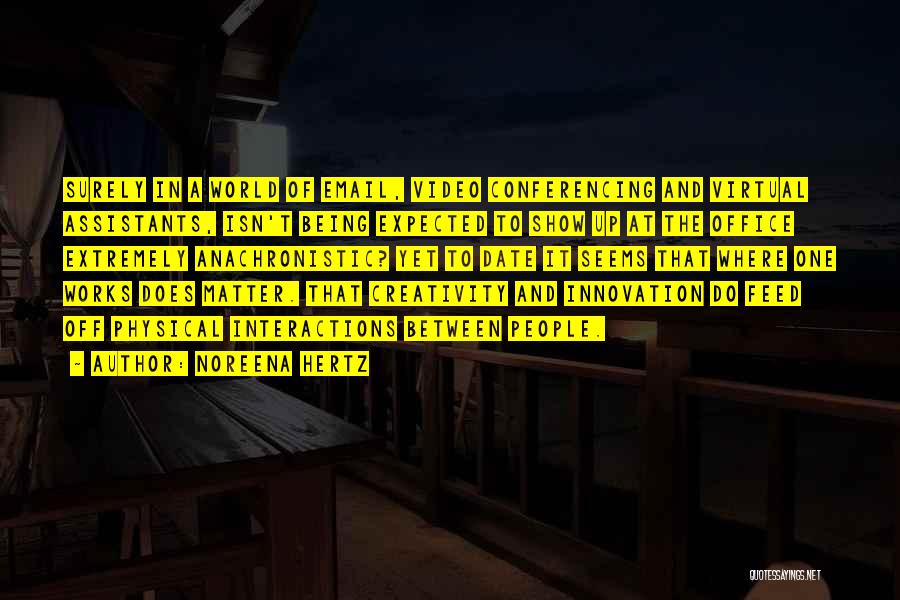 Noreena Hertz Quotes: Surely In A World Of Email, Video Conferencing And Virtual Assistants, Isn't Being Expected To Show Up At The Office