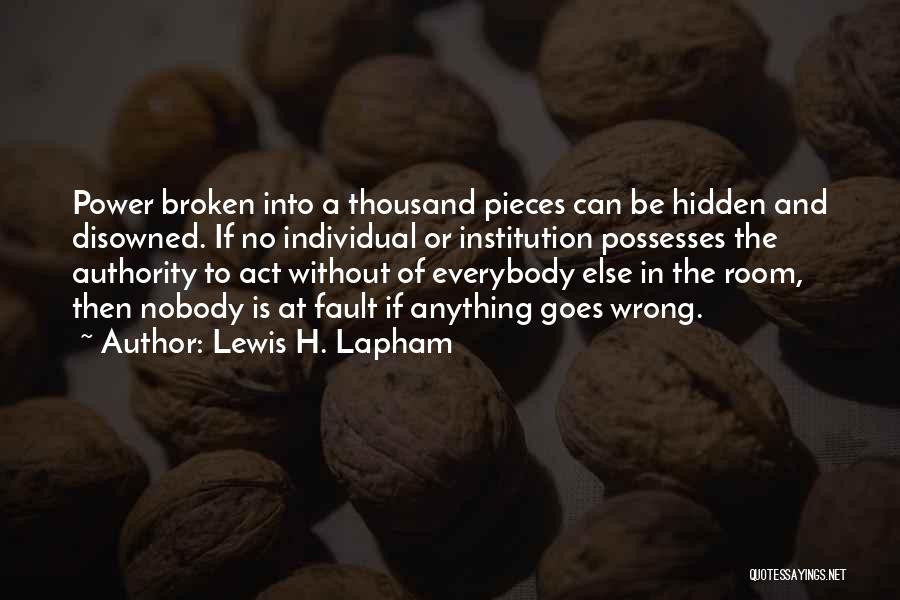 Lewis H. Lapham Quotes: Power Broken Into A Thousand Pieces Can Be Hidden And Disowned. If No Individual Or Institution Possesses The Authority To