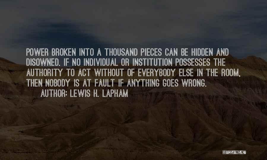 Lewis H. Lapham Quotes: Power Broken Into A Thousand Pieces Can Be Hidden And Disowned. If No Individual Or Institution Possesses The Authority To