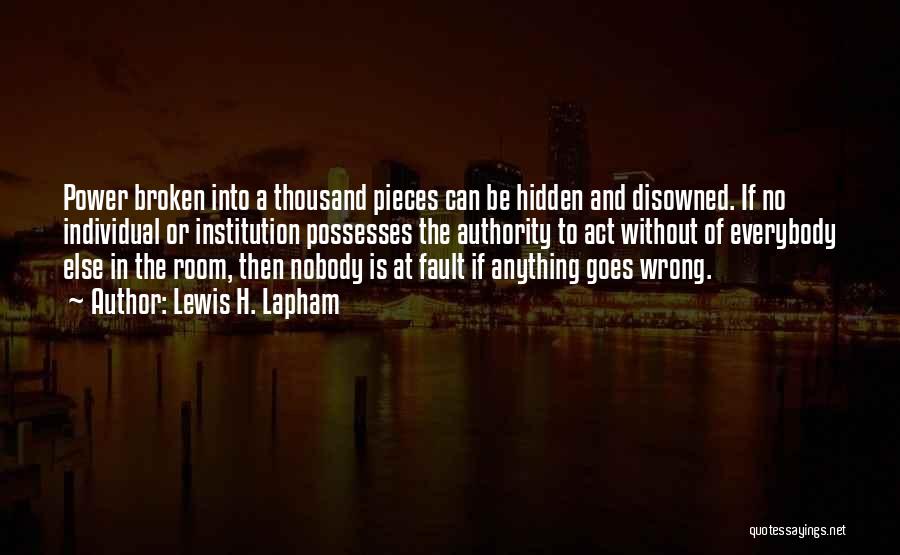 Lewis H. Lapham Quotes: Power Broken Into A Thousand Pieces Can Be Hidden And Disowned. If No Individual Or Institution Possesses The Authority To