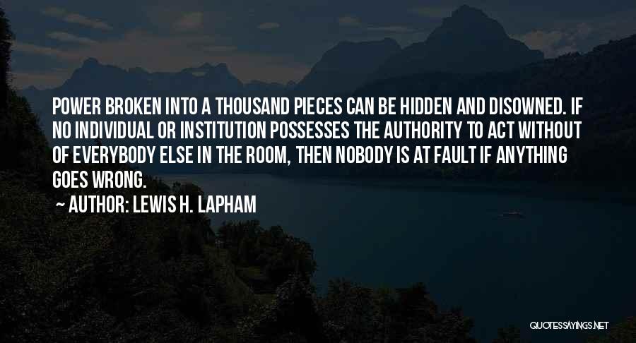 Lewis H. Lapham Quotes: Power Broken Into A Thousand Pieces Can Be Hidden And Disowned. If No Individual Or Institution Possesses The Authority To