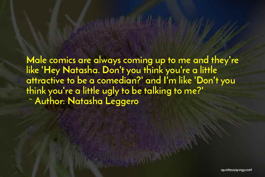 Natasha Leggero Quotes: Male Comics Are Always Coming Up To Me And They're Like 'hey Natasha. Don't You Think You're A Little Attractive