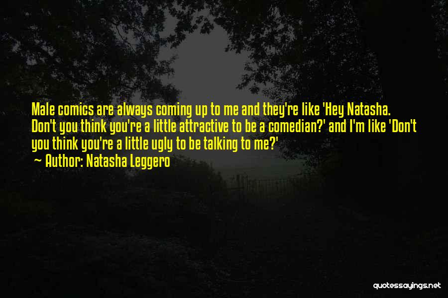 Natasha Leggero Quotes: Male Comics Are Always Coming Up To Me And They're Like 'hey Natasha. Don't You Think You're A Little Attractive