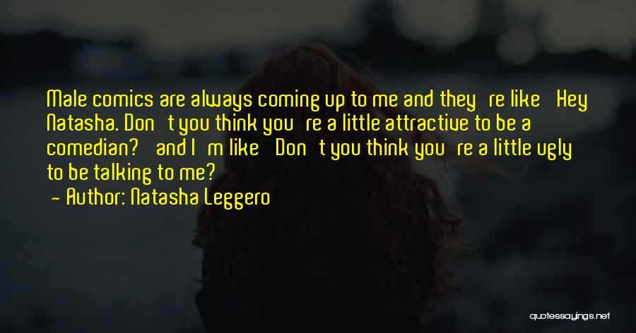 Natasha Leggero Quotes: Male Comics Are Always Coming Up To Me And They're Like 'hey Natasha. Don't You Think You're A Little Attractive