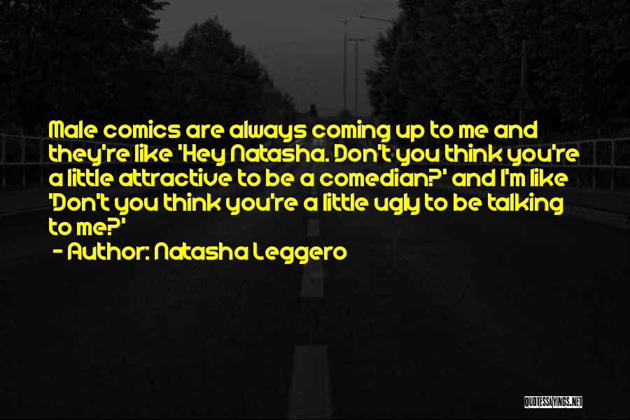 Natasha Leggero Quotes: Male Comics Are Always Coming Up To Me And They're Like 'hey Natasha. Don't You Think You're A Little Attractive