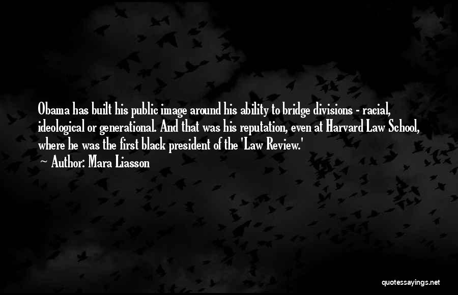 Mara Liasson Quotes: Obama Has Built His Public Image Around His Ability To Bridge Divisions - Racial, Ideological Or Generational. And That Was