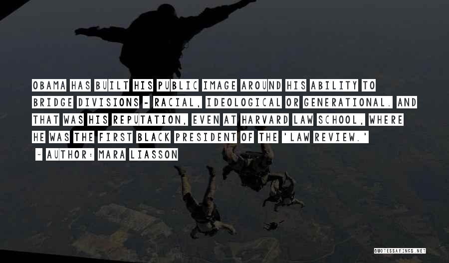 Mara Liasson Quotes: Obama Has Built His Public Image Around His Ability To Bridge Divisions - Racial, Ideological Or Generational. And That Was