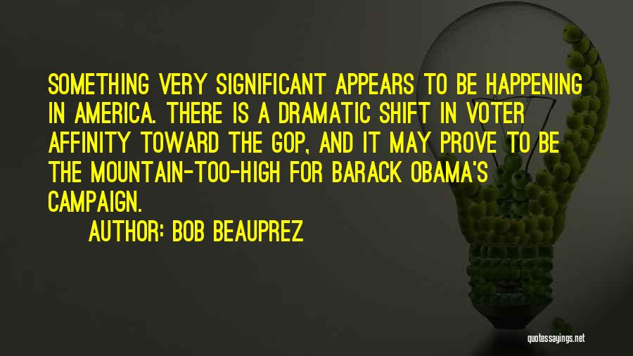 Bob Beauprez Quotes: Something Very Significant Appears To Be Happening In America. There Is A Dramatic Shift In Voter Affinity Toward The Gop,