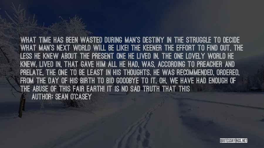 Sean O'Casey Quotes: What Time Has Been Wasted During Man's Destiny In The Struggle To Decide What Man's Next World Will Be Like!