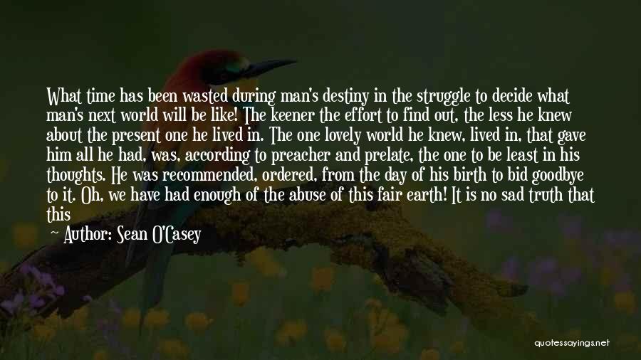 Sean O'Casey Quotes: What Time Has Been Wasted During Man's Destiny In The Struggle To Decide What Man's Next World Will Be Like!