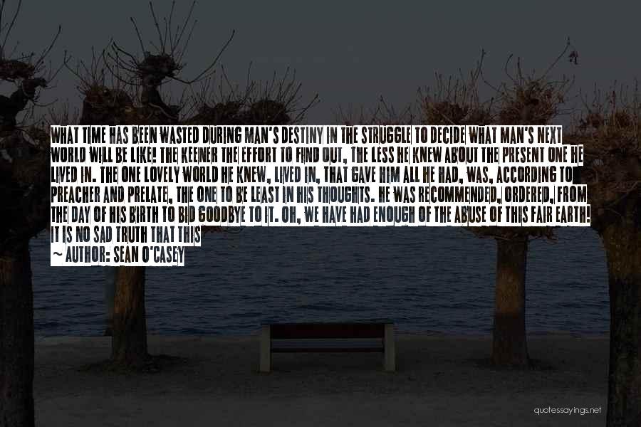 Sean O'Casey Quotes: What Time Has Been Wasted During Man's Destiny In The Struggle To Decide What Man's Next World Will Be Like!