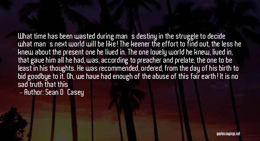 Sean O'Casey Quotes: What Time Has Been Wasted During Man's Destiny In The Struggle To Decide What Man's Next World Will Be Like!