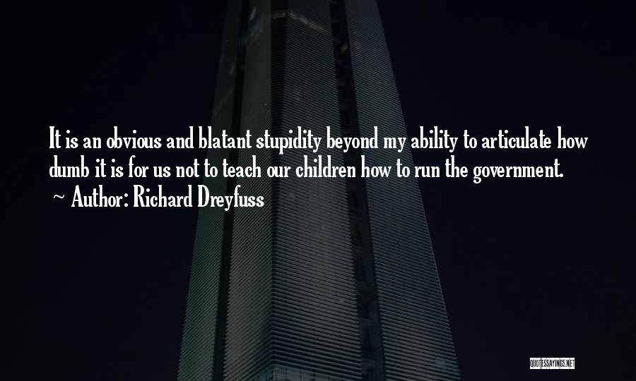 Richard Dreyfuss Quotes: It Is An Obvious And Blatant Stupidity Beyond My Ability To Articulate How Dumb It Is For Us Not To