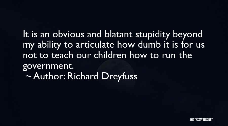 Richard Dreyfuss Quotes: It Is An Obvious And Blatant Stupidity Beyond My Ability To Articulate How Dumb It Is For Us Not To