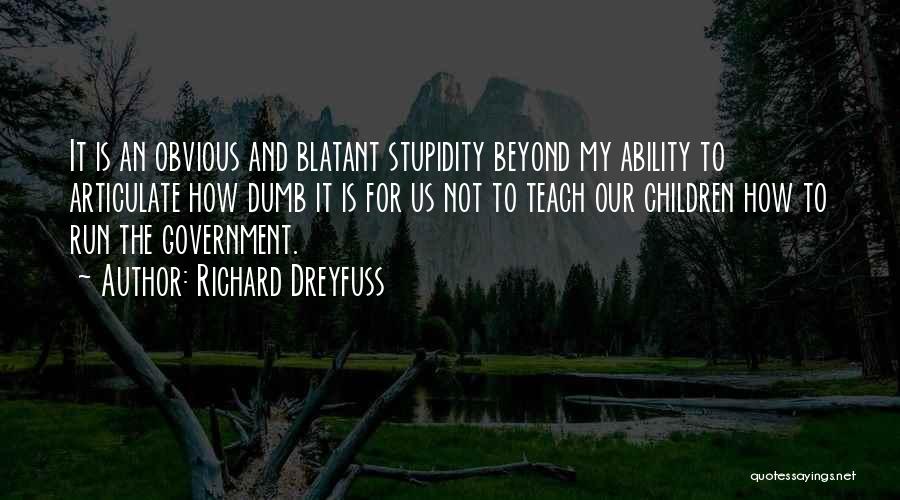 Richard Dreyfuss Quotes: It Is An Obvious And Blatant Stupidity Beyond My Ability To Articulate How Dumb It Is For Us Not To