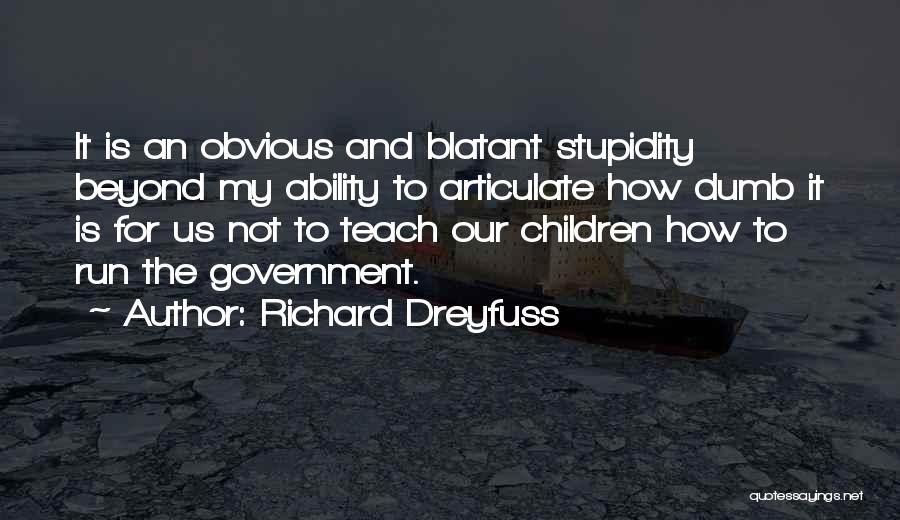 Richard Dreyfuss Quotes: It Is An Obvious And Blatant Stupidity Beyond My Ability To Articulate How Dumb It Is For Us Not To