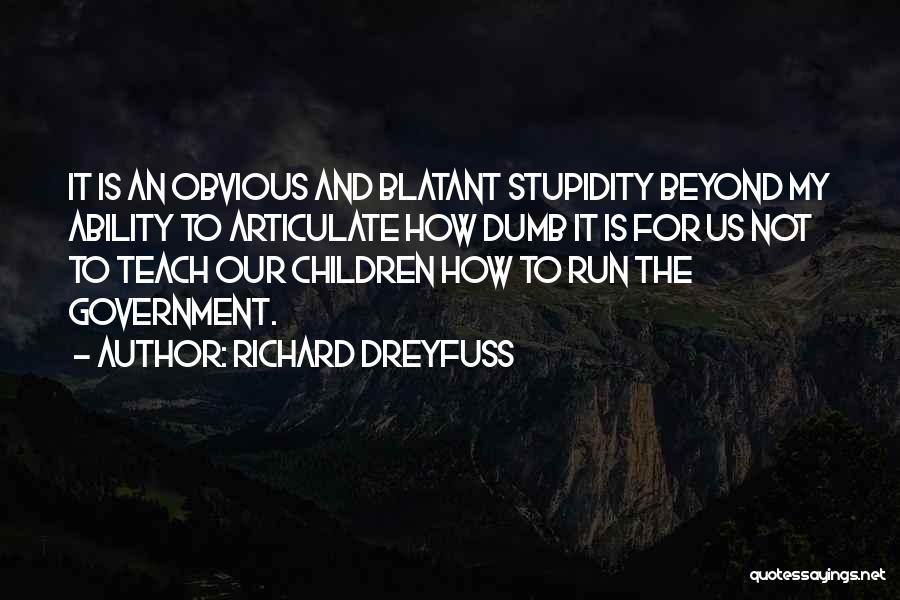 Richard Dreyfuss Quotes: It Is An Obvious And Blatant Stupidity Beyond My Ability To Articulate How Dumb It Is For Us Not To